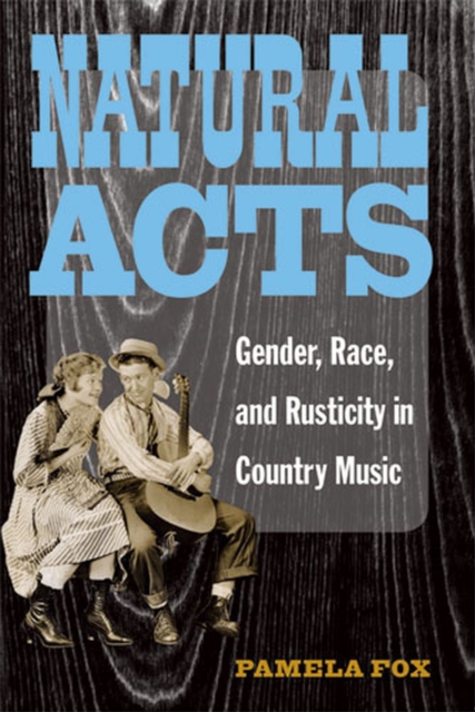 Natural Acts : Gender, Race, and Rusticity in Country Music, Paperback / softback Book