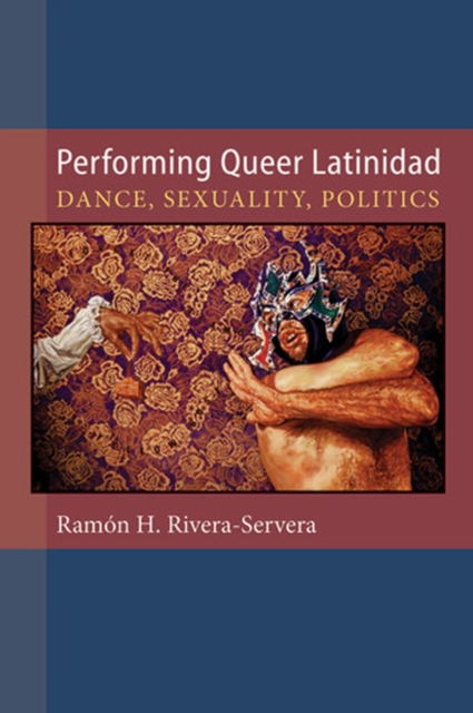 Performing Queer Latinidad : Dance, Sexuality, Politics, Paperback / softback Book