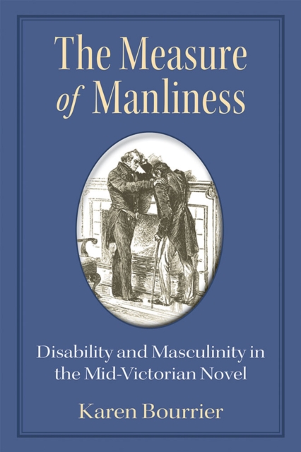 The Measure of Manliness : Disability and Masculinity in the Mid-Victorian Novel, Paperback / softback Book
