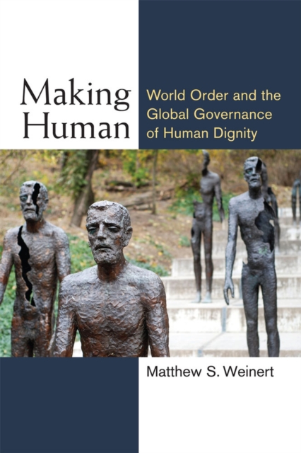 Making Human : World Order and the Global Governance of Human Dignity, Paperback / softback Book