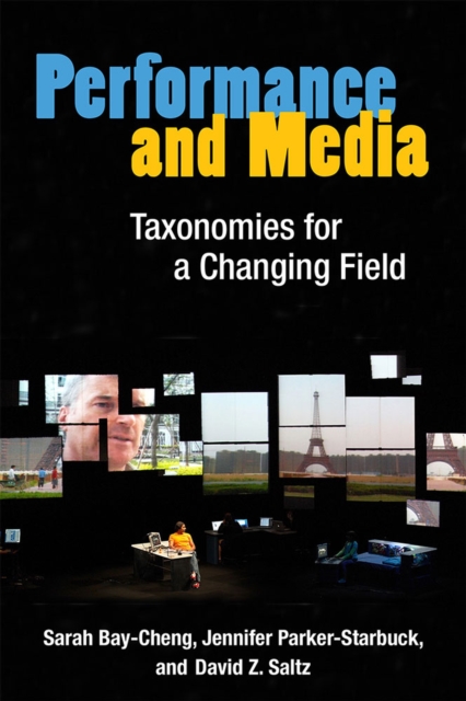 Performance and Media : Taxonomies for a Changing Field, Paperback / softback Book