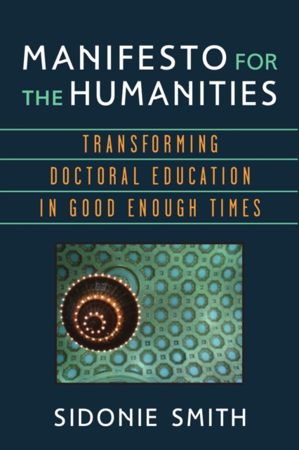 Manifesto for the Humanities : Transforming Doctoral Education in Good Enough Times, Paperback / softback Book
