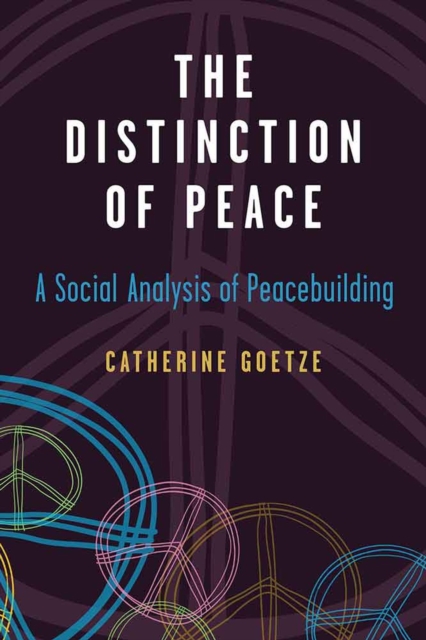 The Distinction of Peace : A Social Analysis of Peacebuilding, Paperback / softback Book