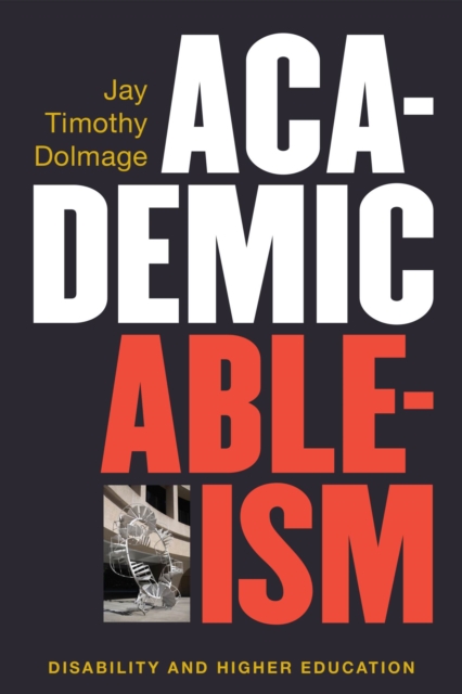 Academic Ableism : Disability and Higher Education, Paperback / softback Book
