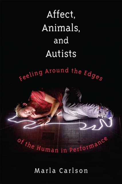 Affect, Animals, and Autists : Feeling Around the Edges of the Human in Performance, Paperback / softback Book
