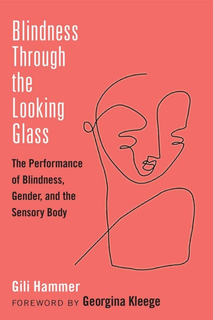 Blindness Through the Looking Glass : The Performance of Blindness, Gender, and the Sensory Body, Paperback / softback Book