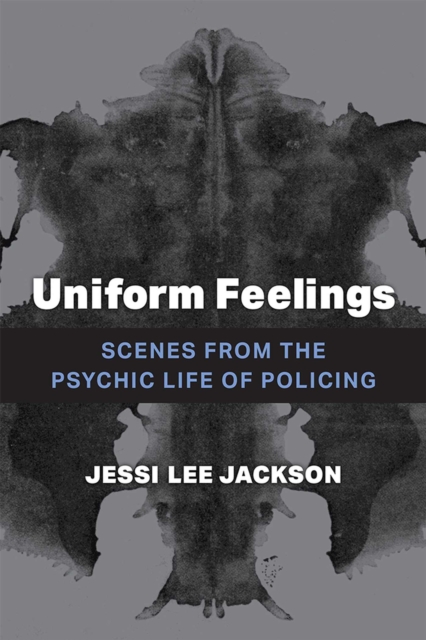 Uniform Feelings : Scenes from the Psychic Life of Policing, Paperback / softback Book