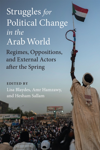 Struggles for Political Change in the Arab World : Regimes, Oppositions, and External Actors after the Spring, Paperback / softback Book