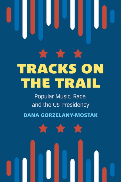 Tracks on the Trail : Popular Music, Race, and the US Presidency, Paperback / softback Book