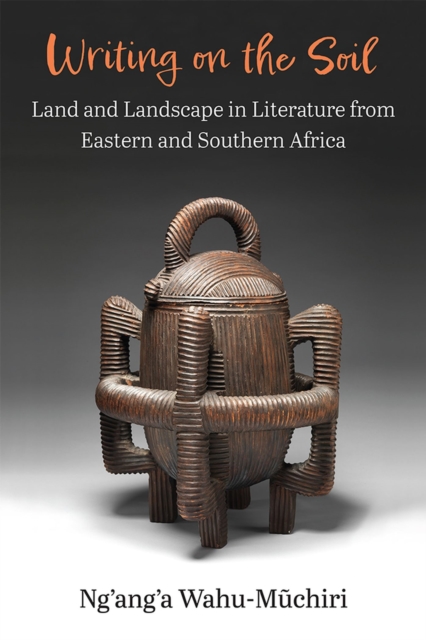 Writing on the Soil : Land and Landscape in Literature from Eastern and Southern Africa, Paperback / softback Book