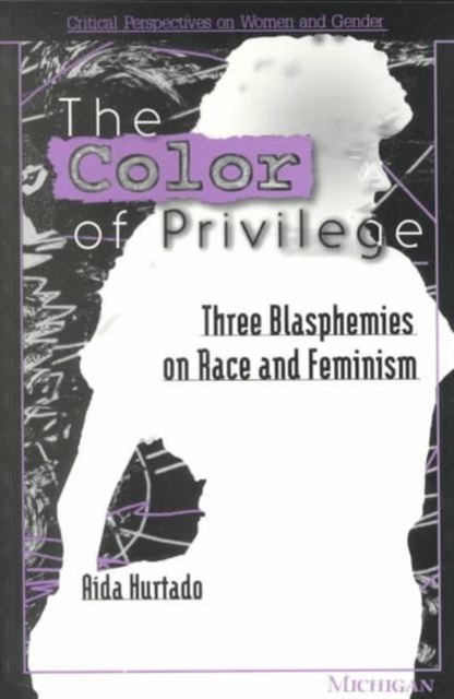 Color of Privilege : Three Blasphemies on Race and Feminism, Paperback / softback Book