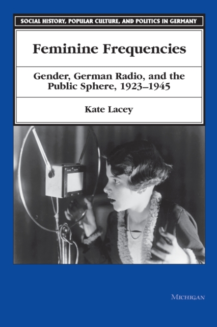 Feminine Frequencies : Gender, German Radio, and the Public Sphere, 1923-45, Paperback / softback Book