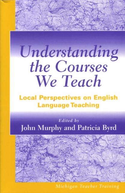 Understanding the Courses We Teach : Local Perspectives on English Language Teaching, Paperback / softback Book