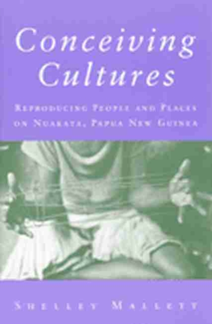 Conceiving Cultures : Reproducing People and Places on Nuakata, Papua New Guinea, Paperback / softback Book