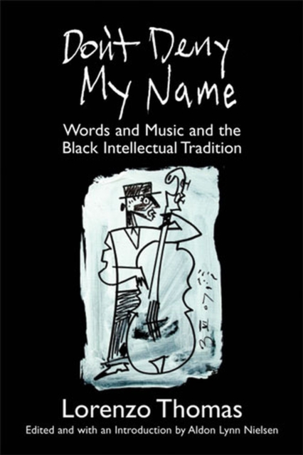 Don't Deny My Name : Words and Music and the Black Intellectual Tradition, Paperback / softback Book