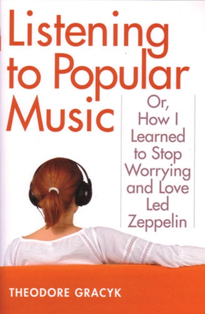 Listening to Popular Music : Or, How I Learned to Stop Worrying and Love ""Led Zeppelin, Paperback / softback Book