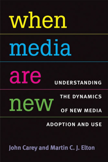 When Media Are New : Understanding the Dynamics of New Media Adoption and Use, Hardback Book