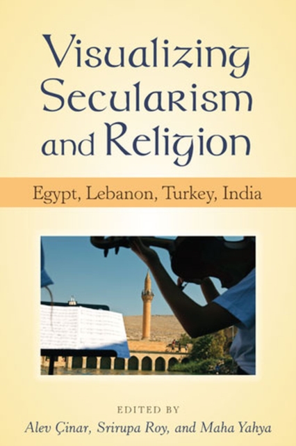 Visualizing Secularism and Religion : Egypt, Lebanon, Turkey, India, Hardback Book