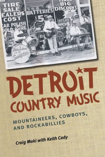 Detroit Country Music : Mountaineers, Cowboys, and Rockabillies, Hardback Book