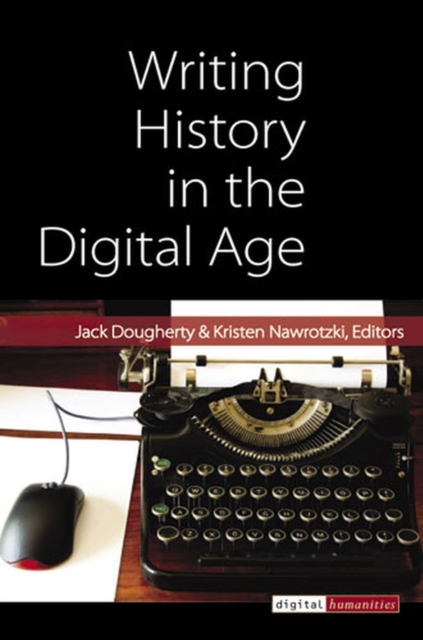 Writing History in the Digital Age, Hardback Book