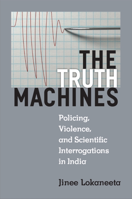 The Truth Machines : Policing, Violence, and Scientific Interrogations in India, Hardback Book