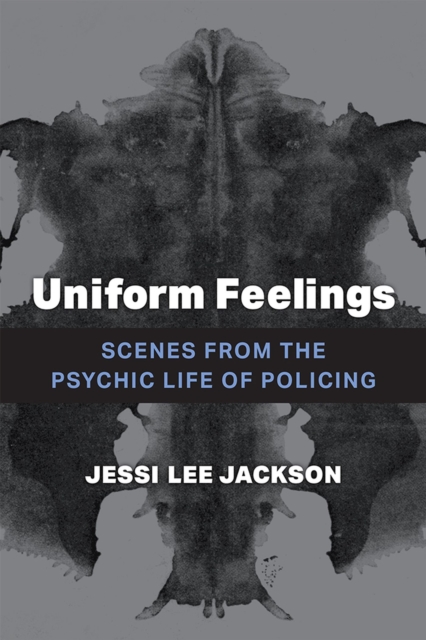 Uniform Feelings : Scenes from the Psychic Life of Policing, Hardback Book