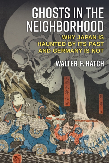Ghosts in the Neighborhood : Why Japan Is Haunted by Its Past and Germany Is Not, Hardback Book