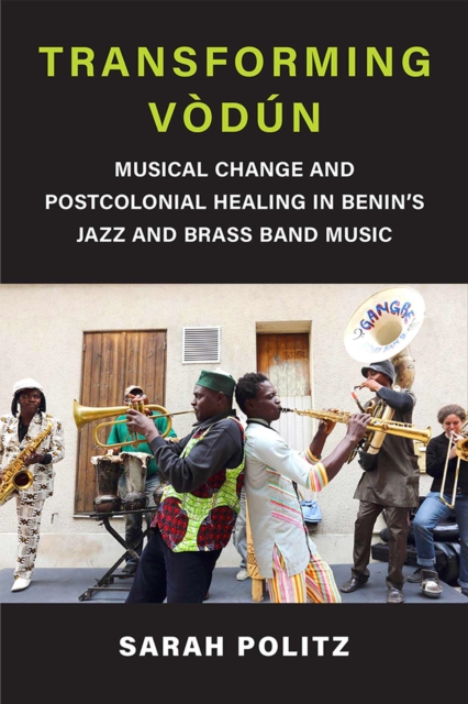 Transforming Vodun : Musical Change and Postcolonial Healing in Benin's Jazz and Brass Band Music, Hardback Book