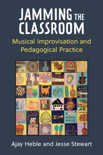 Jamming the Classroom : Musical Improvisation and Pedagogical Practice, Hardback Book