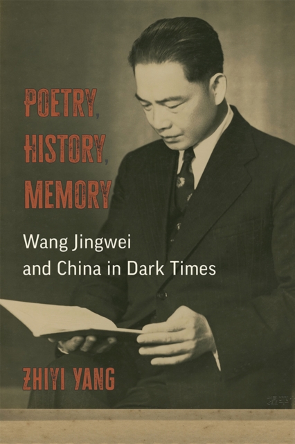 Poetry, History, Memory : Wang Jingwei and China in Dark Times, Hardback Book
