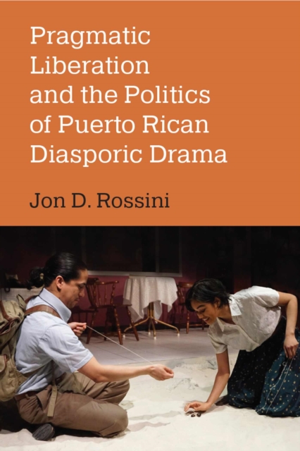 Pragmatic Liberation and the Politics of Puerto Rican Diasporic Drama, Hardback Book
