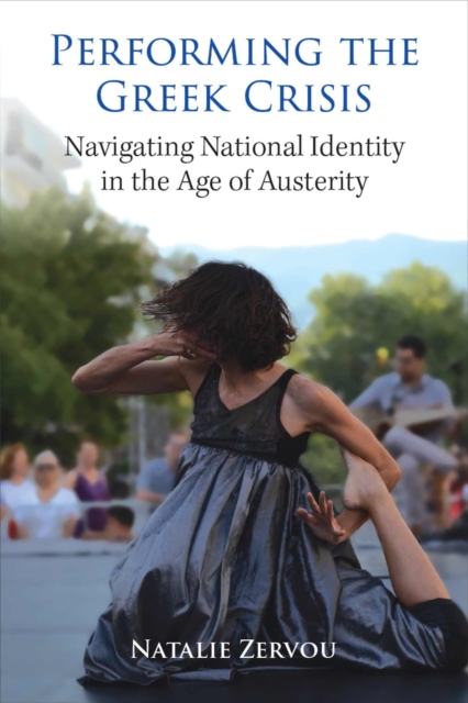 Performing the Greek Crisis : Navigating National Identity in the Age of Austerity, Hardback Book