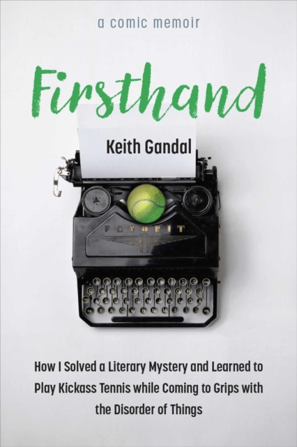 Firsthand : How I Solved a Literary Mystery and Learned to Play Kickass Tennis while Coming to Grips with the Disorder of Things, Hardback Book