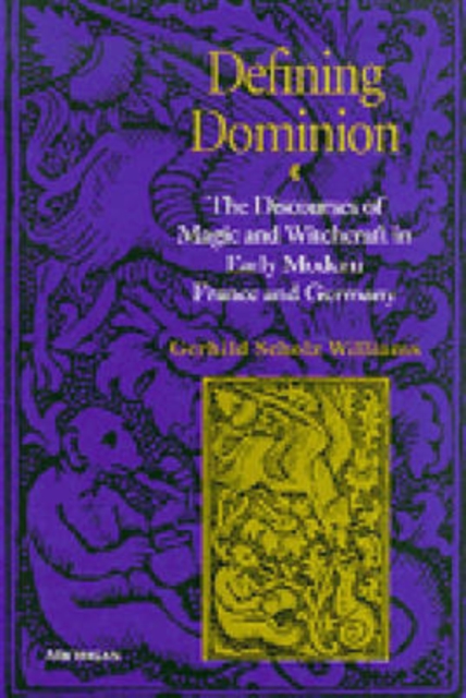 Defining Dominion : The Discourses of Magic and Witchcraft in Early Modern France and Germany, Paperback / softback Book
