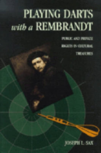 Playing Darts with a Rembrandt : Public and Private Rights in Cultural Treasures, Paperback / softback Book