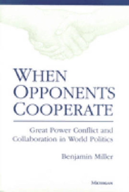 When Opponents Cooperate : Great Power Conflict and Collaboration in World Politics, Paperback / softback Book