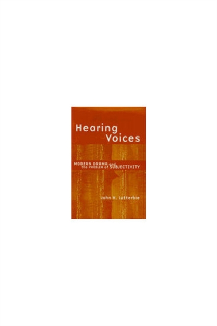 Hearing Voices : Modern Drama and the Problem of Subjectivity, Hardback Book