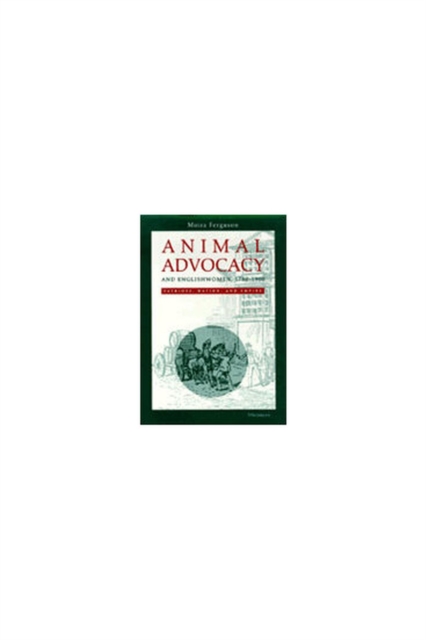 Animal Advocacy and Englishwomen, 1780-1900 : Patriots, Nation, and Empire, Hardback Book