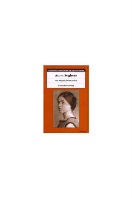 Anna Seghers : The Mythic Dimension, Hardback Book