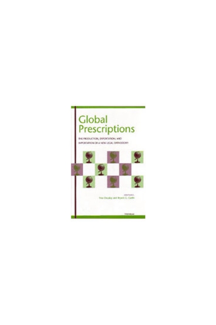 Global Prescriptions : The Production, Exportation and Importation of a New Legal Orthodoxy, Hardback Book