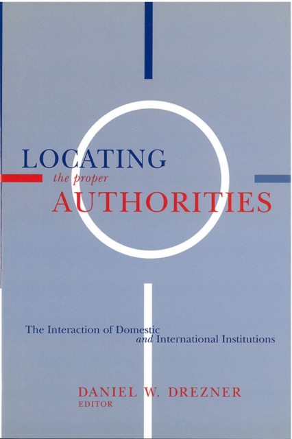 Locating the Proper Authorities : The Interaction of Domestic and International Institutions, Hardback Book