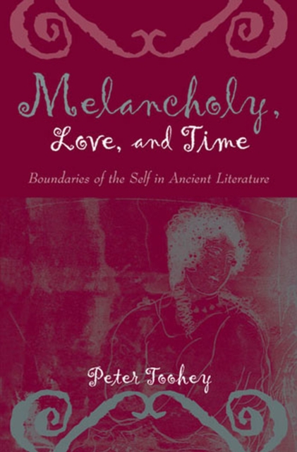 Melancholy, Love, and Time : Boundaries of the Self in Ancient Literature, Hardback Book
