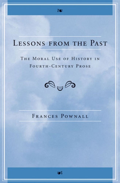 Lessons from the Past : The Moral Use of History in Fourth-century Prose, Hardback Book