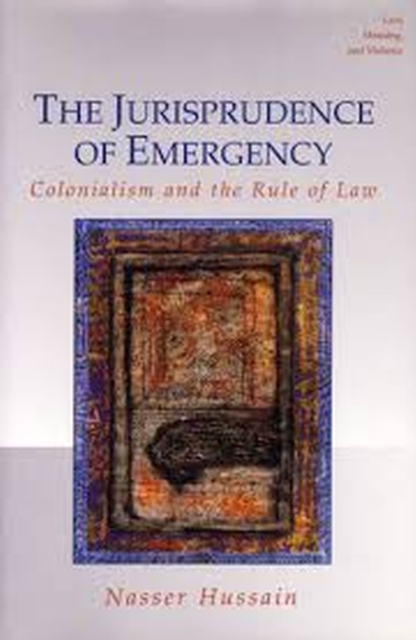 The Jurisprudence of Emergency : Colonialism and the Rule of Law, Hardback Book