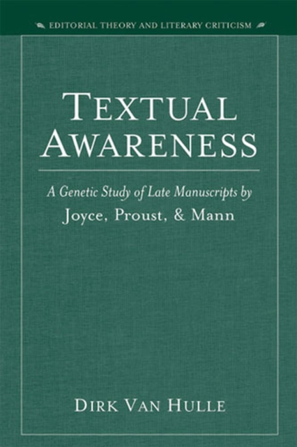 Textual Awareness : A Genetic Study of Late Manuscripts by Joyce, Proust and Mann, Hardback Book