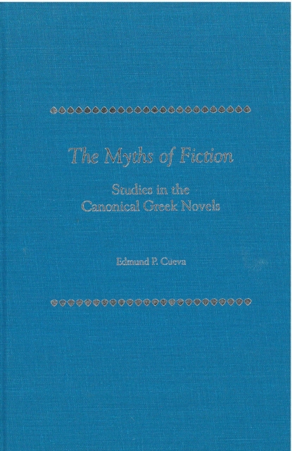 The Myths of Fiction : Studies in the Canonical Greek Novels, Hardback Book