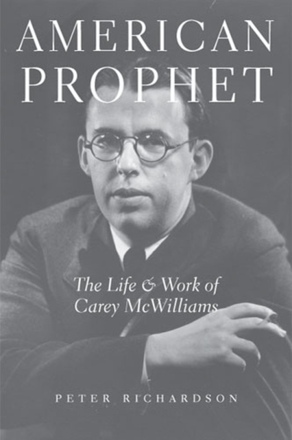 American Prophet : The Life and Work of Carey McWilliams, Hardback Book