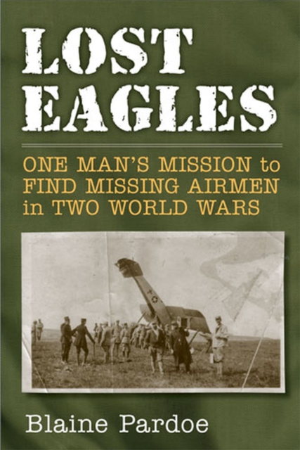 Lost Eagles : One Man's Mission to Find Missing Airman in Two World Wars, Hardback Book