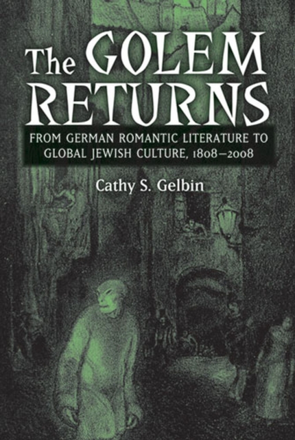 The Golem Returns : From German Romantic Literature to Global Jewish Culture, 1808-2008, Hardback Book