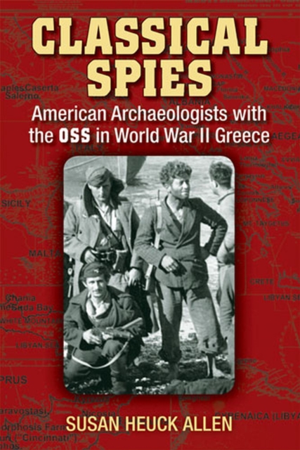 Classical Spies : American Archaeologists with the OSS in World War II Greece, Hardback Book
